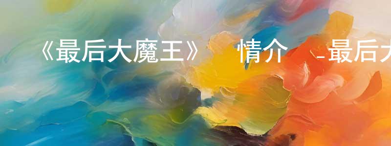 陳大愚的網絡影視資源,《最后大魔王》詳情介紹_最后大魔王已完結在線觀看_最后大魔王迅雷下載_日漫